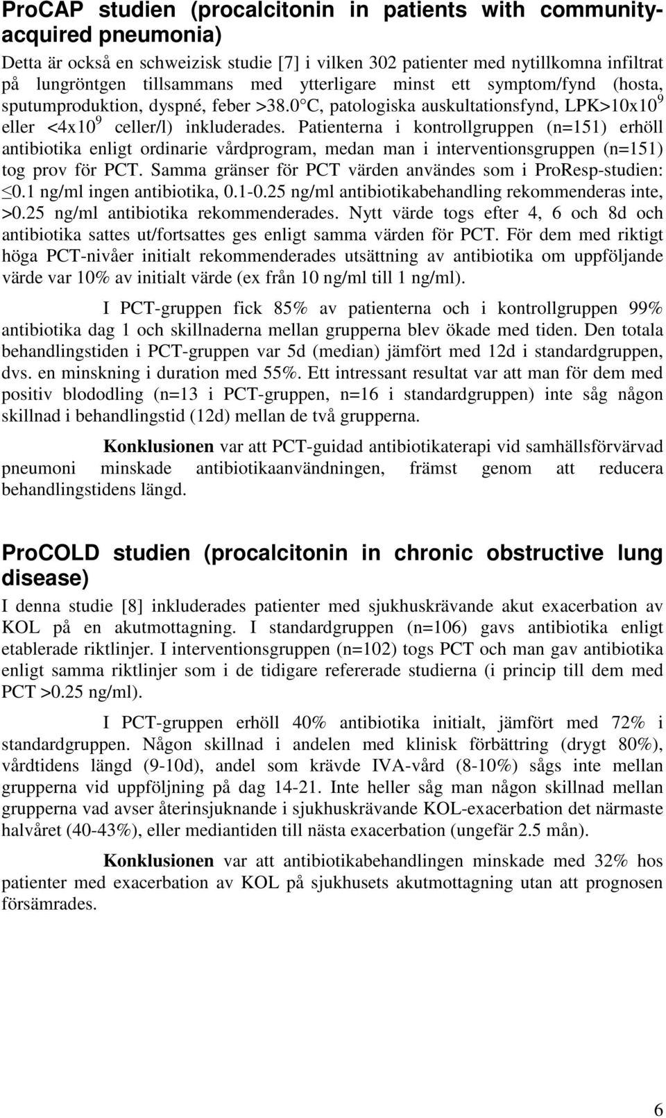 Patienterna i kontrollgruppen (n=151) erhöll antibiotika enligt ordinarie vårdprogram, medan man i interventionsgruppen (n=151) tog prov för PCT.