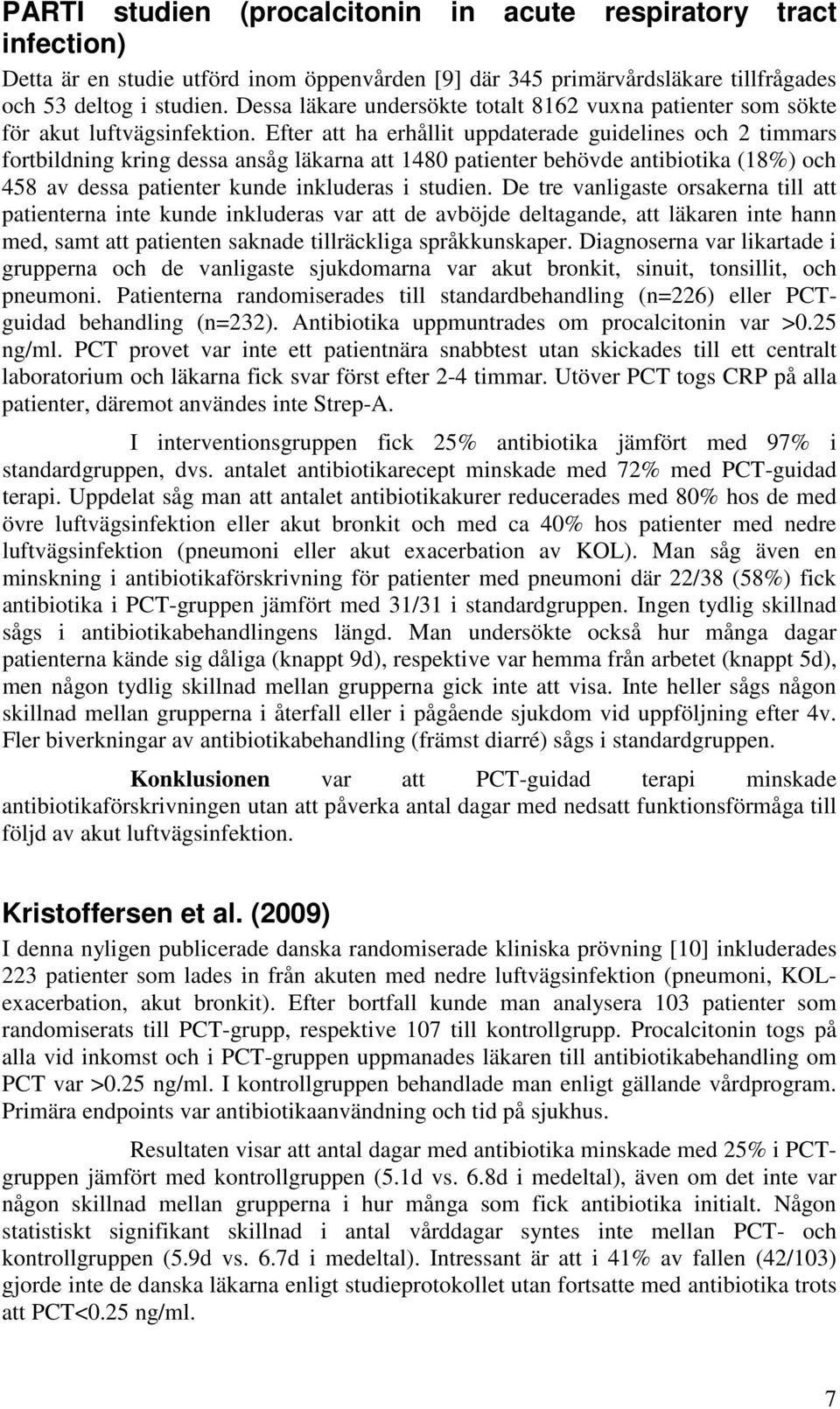 Efter att ha erhållit uppdaterade guidelines och 2 timmars fortbildning kring dessa ansåg läkarna att 1480 patienter behövde antibiotika (18%) och 458 av dessa patienter kunde inkluderas i studien.