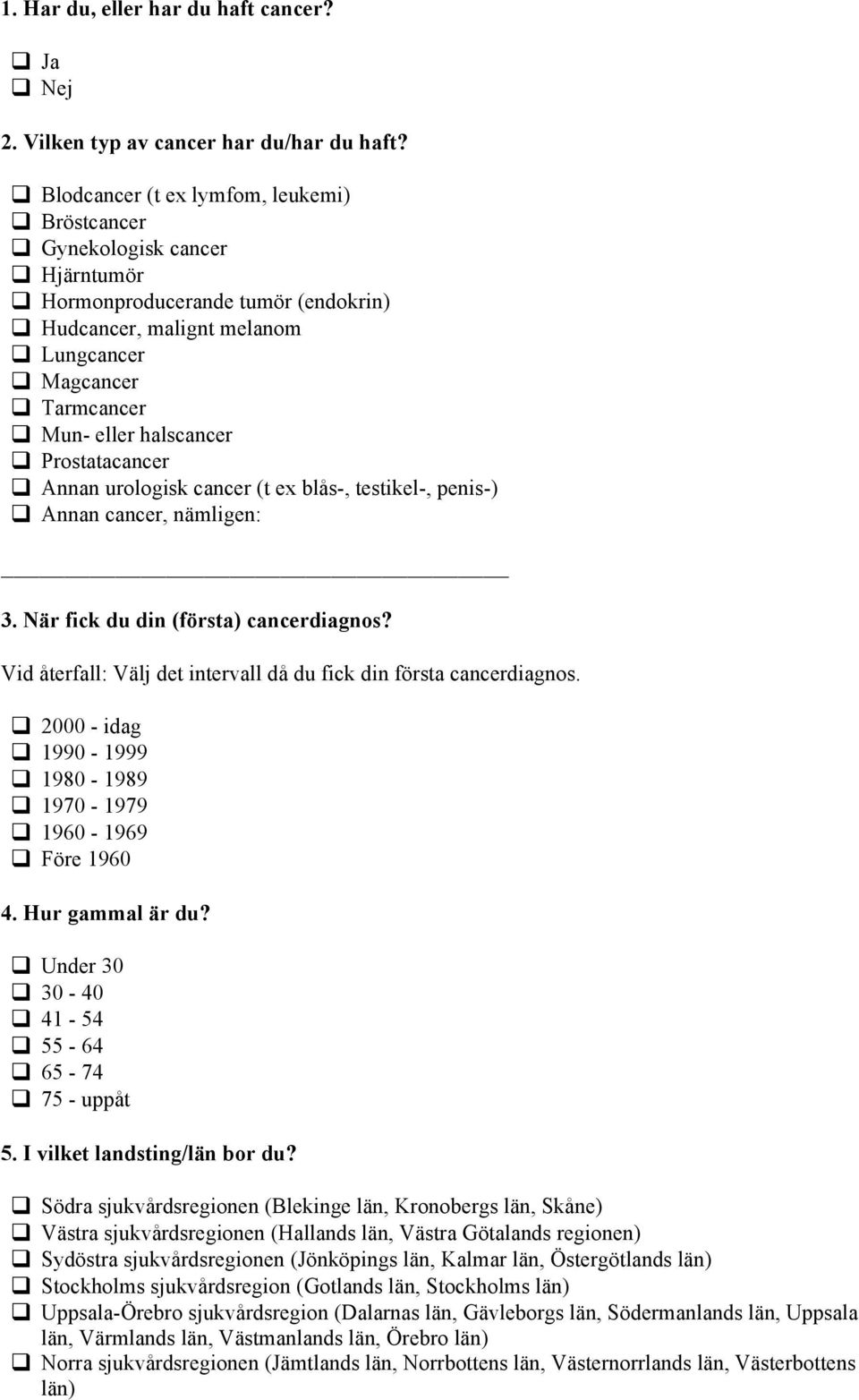 När fick du din (första) cancerdiagnos? Vid återfall: Välj det intervall då du fick din första cancerdiagnos.! 2000 - idag! 1990-1999! 1980-1989! 1970-1979! 1960-1969! Före 1960 4. Hur gammal är du?