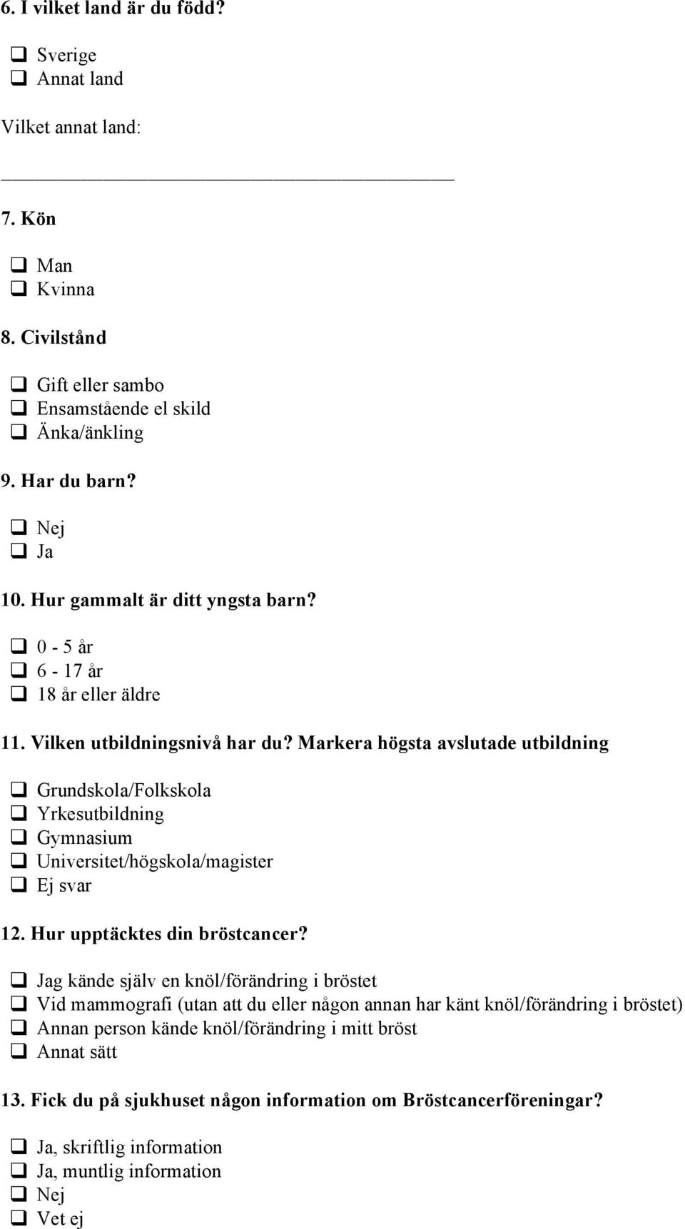 Gymnasium! Universitet/högskola/magister! Ej svar 12. Hur upptäcktes din bröstcancer? g kände själv en knöl/förändring i bröstet!