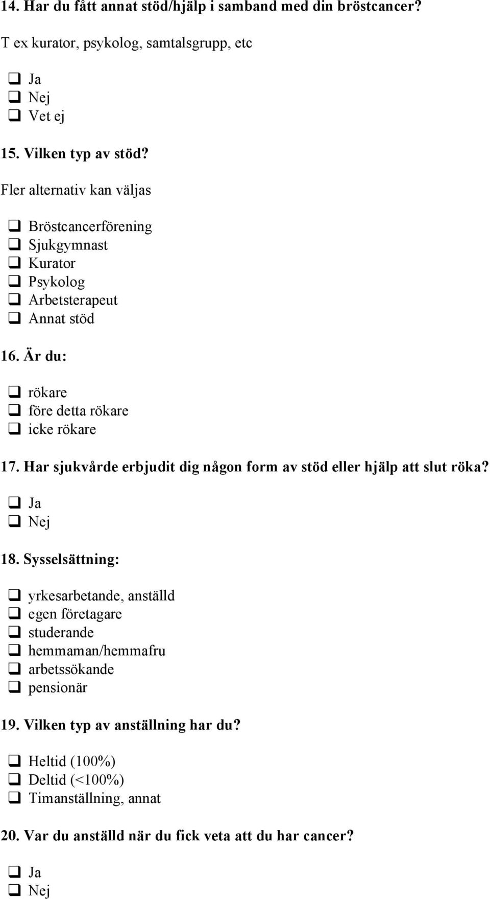 Har sjukvårde erbjudit dig någon form av stöd eller hjälp att slut röka? 18. Sysselsättning:! yrkesarbetande, anställd! egen företagare! studerande!