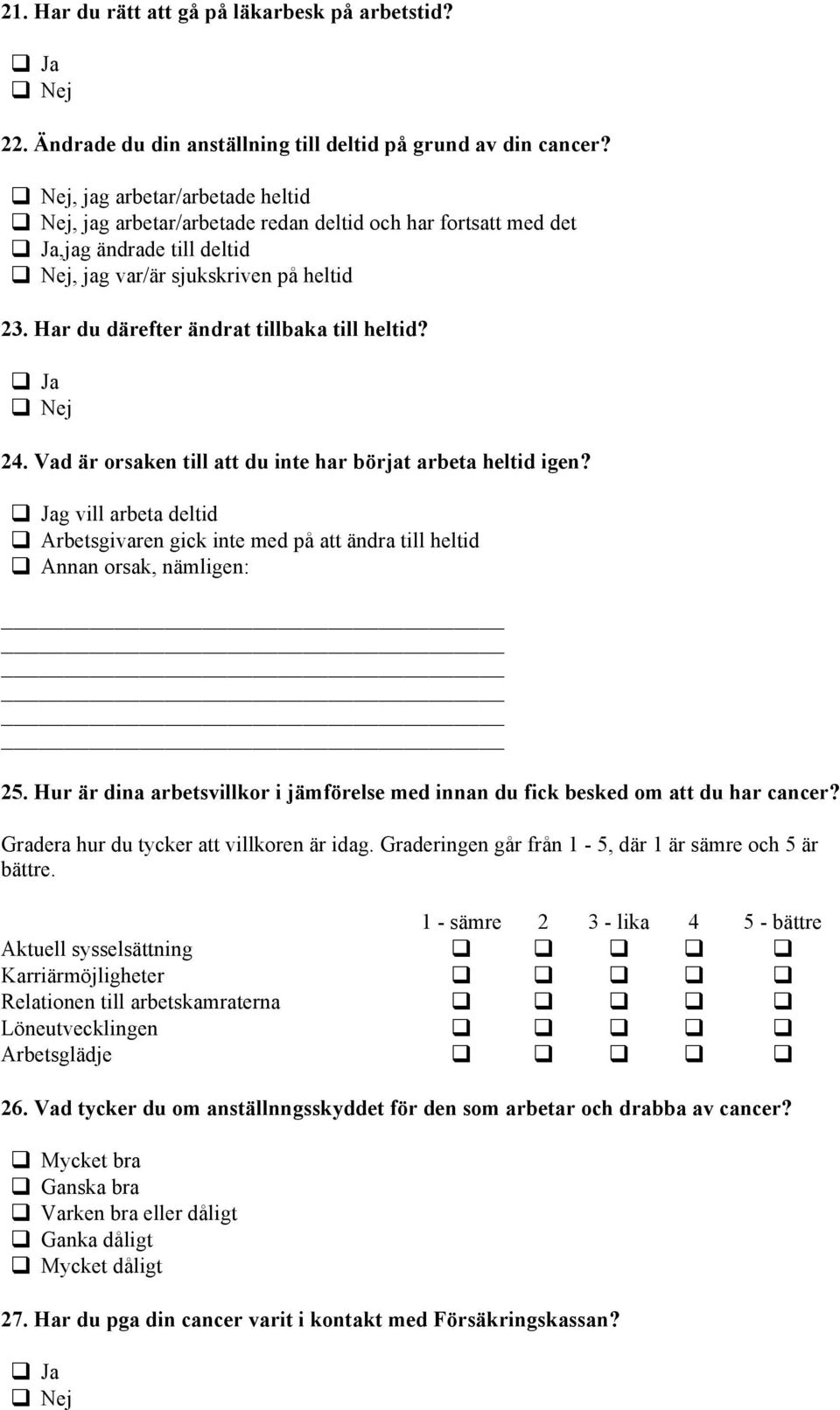 Vad är orsaken till att du inte har börjat arbeta heltid igen? g vill arbeta deltid! Arbetsgivaren gick inte med på att ändra till heltid! Annan orsak, nämligen: 25.