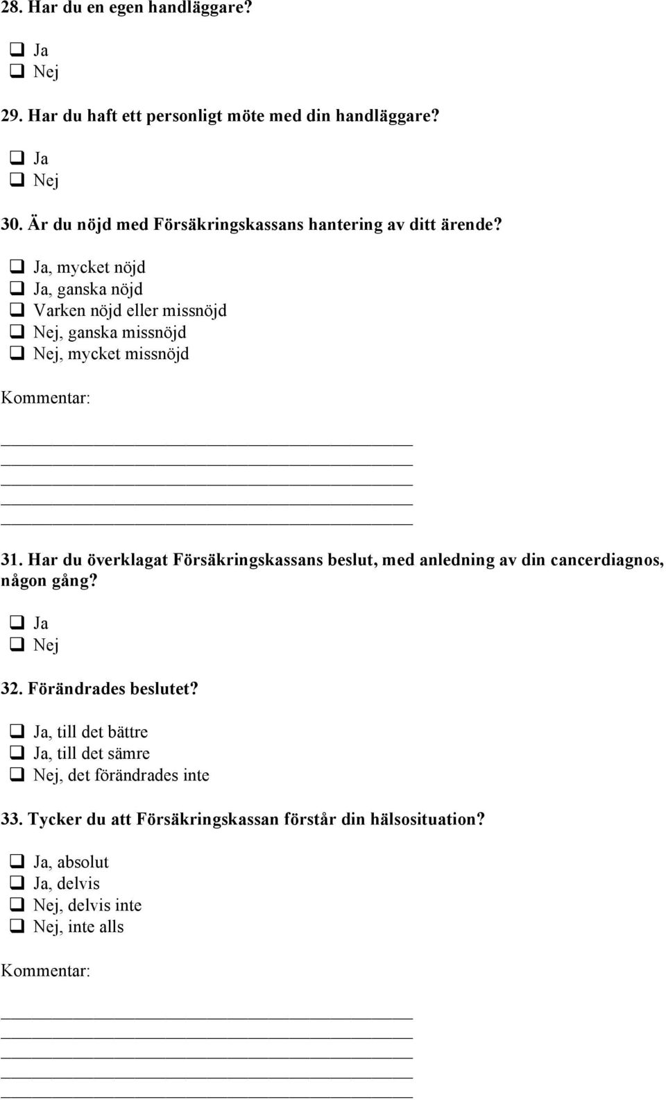 Varken nöjd eller missnöjd, ganska missnöjd, mycket missnöjd Kommentar: 31.