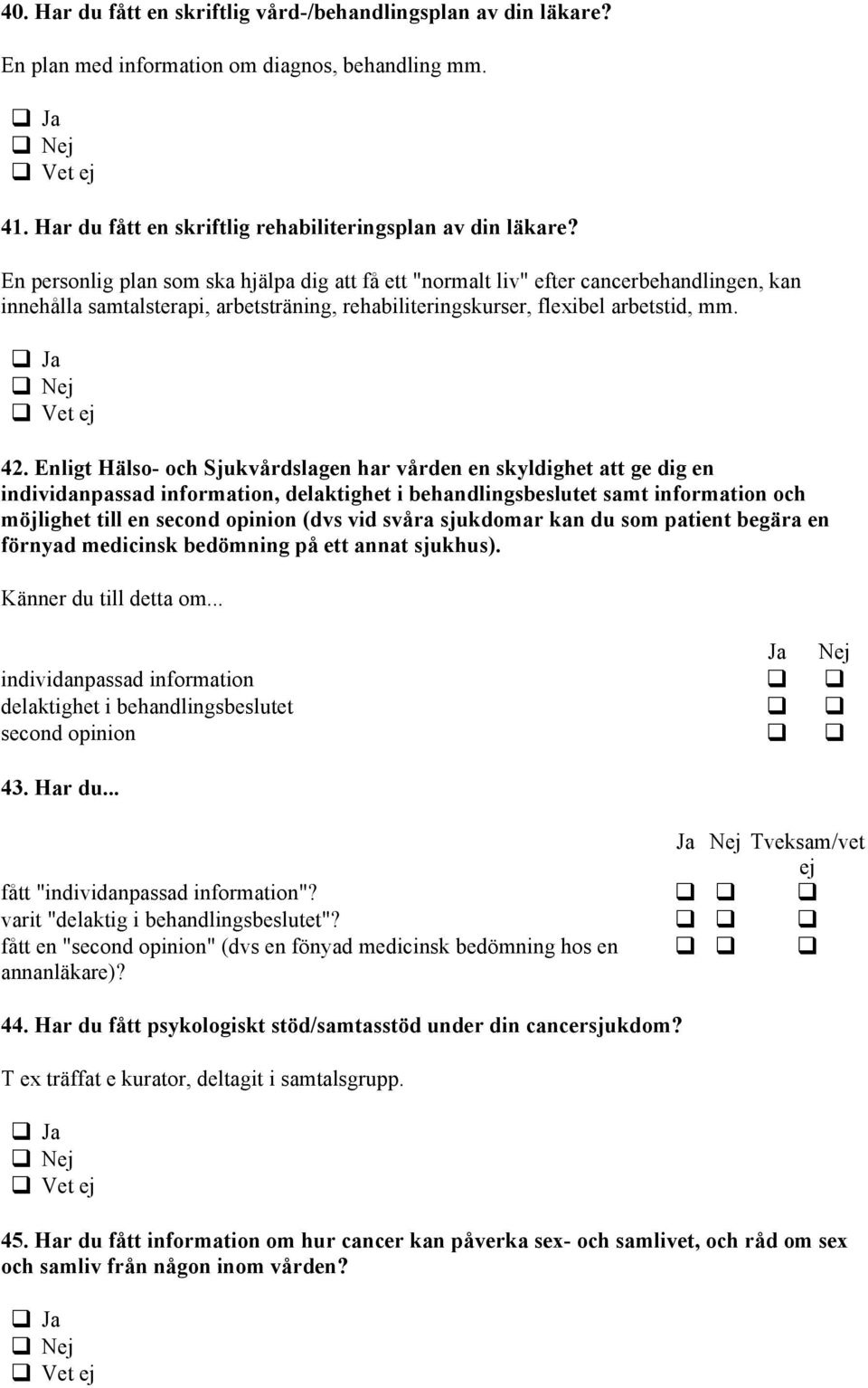 Enligt Hälso- och Sjukvårdslagen har vården en skyldighet att ge dig en individanpassad information, delaktighet i behandlingsbeslutet samt information och möjlighet till en second opinion (dvs vid