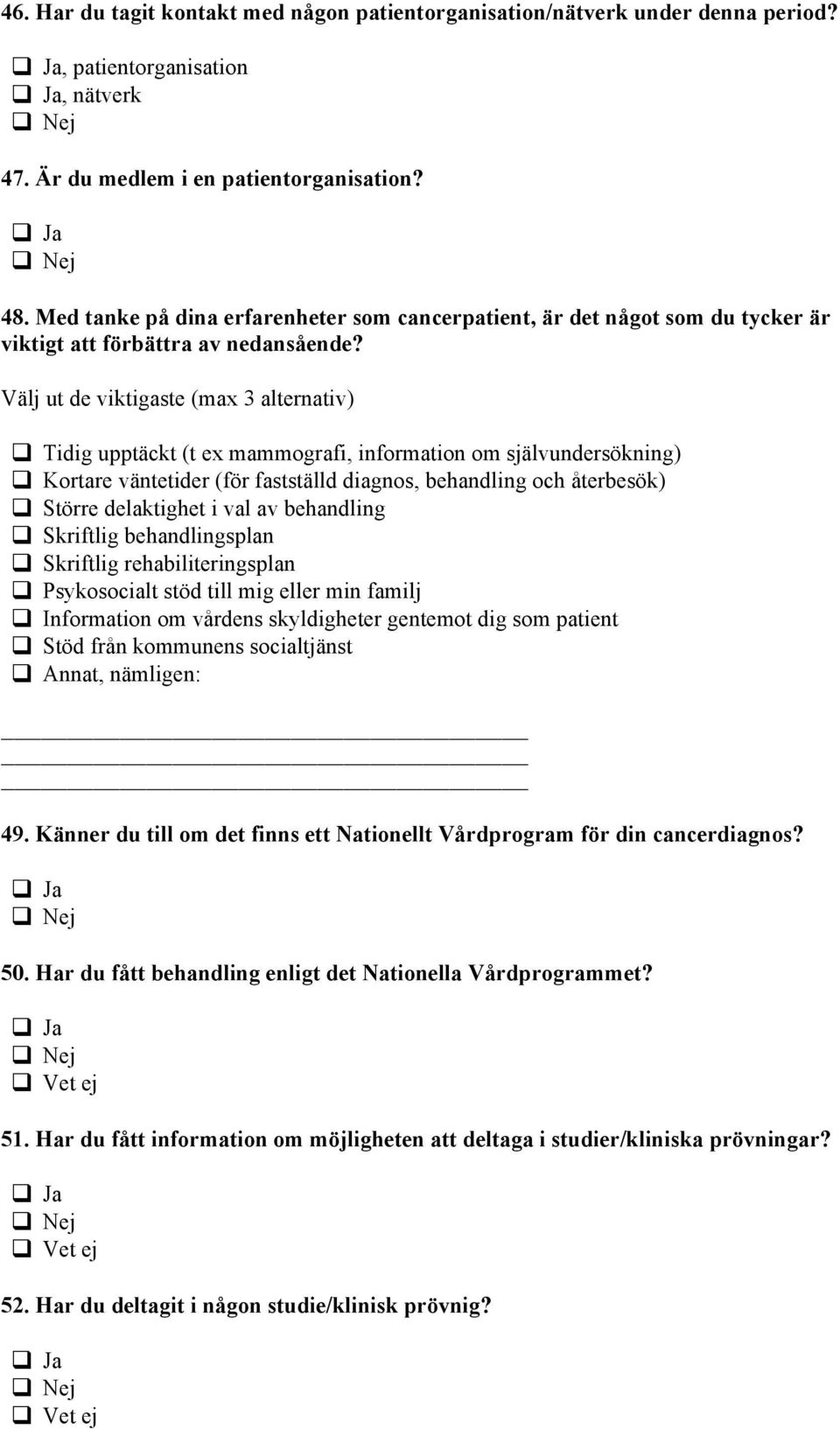 Tidig upptäckt (t ex mammografi, information om självundersökning)! Kortare väntetider (för fastställd diagnos, behandling och återbesök)! Större delaktighet i val av behandling!