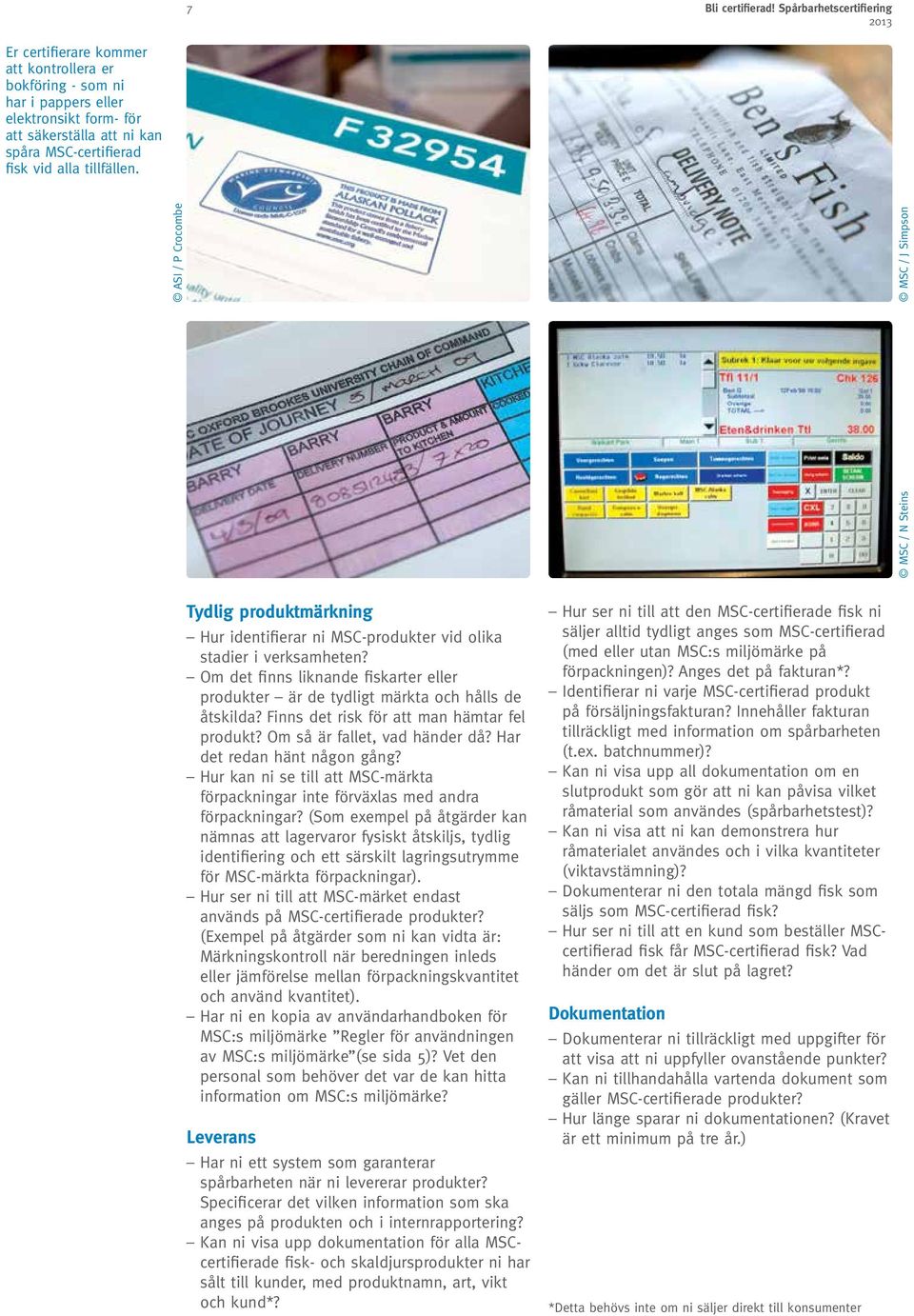 tillfällen. MSC / N Steins ASI / P Crocombe MSC / J Simpson Tydlig produktmärkning Hur identifierar ni MSC-produkter vid olika stadier i verksamheten?