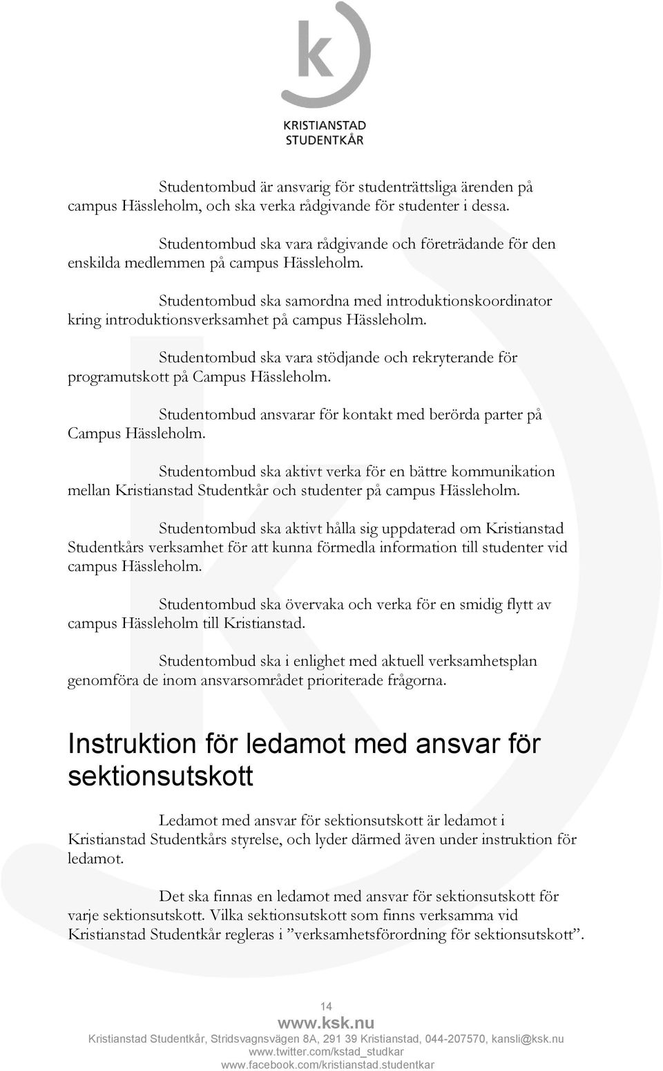 Studentombud ska samordna med introduktionskoordinator kring introduktionsverksamhet på campus Hässleholm. Studentombud ska vara stödjande och rekryterande för programutskott på Campus Hässleholm.