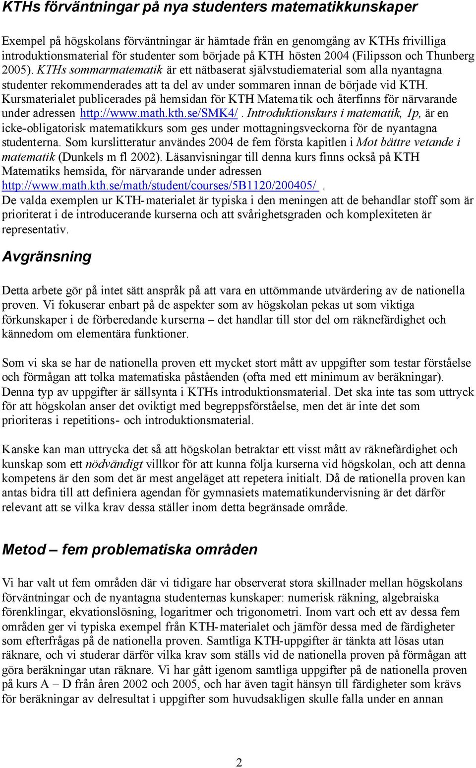 Kursmaterialet publicerades på hemsidan för KTH Matematik och återfinns för närvarande under adressen http://wwwmathkthse/smk4/ Introduktionskurs i matematik, 1p, är en icke-obligatorisk