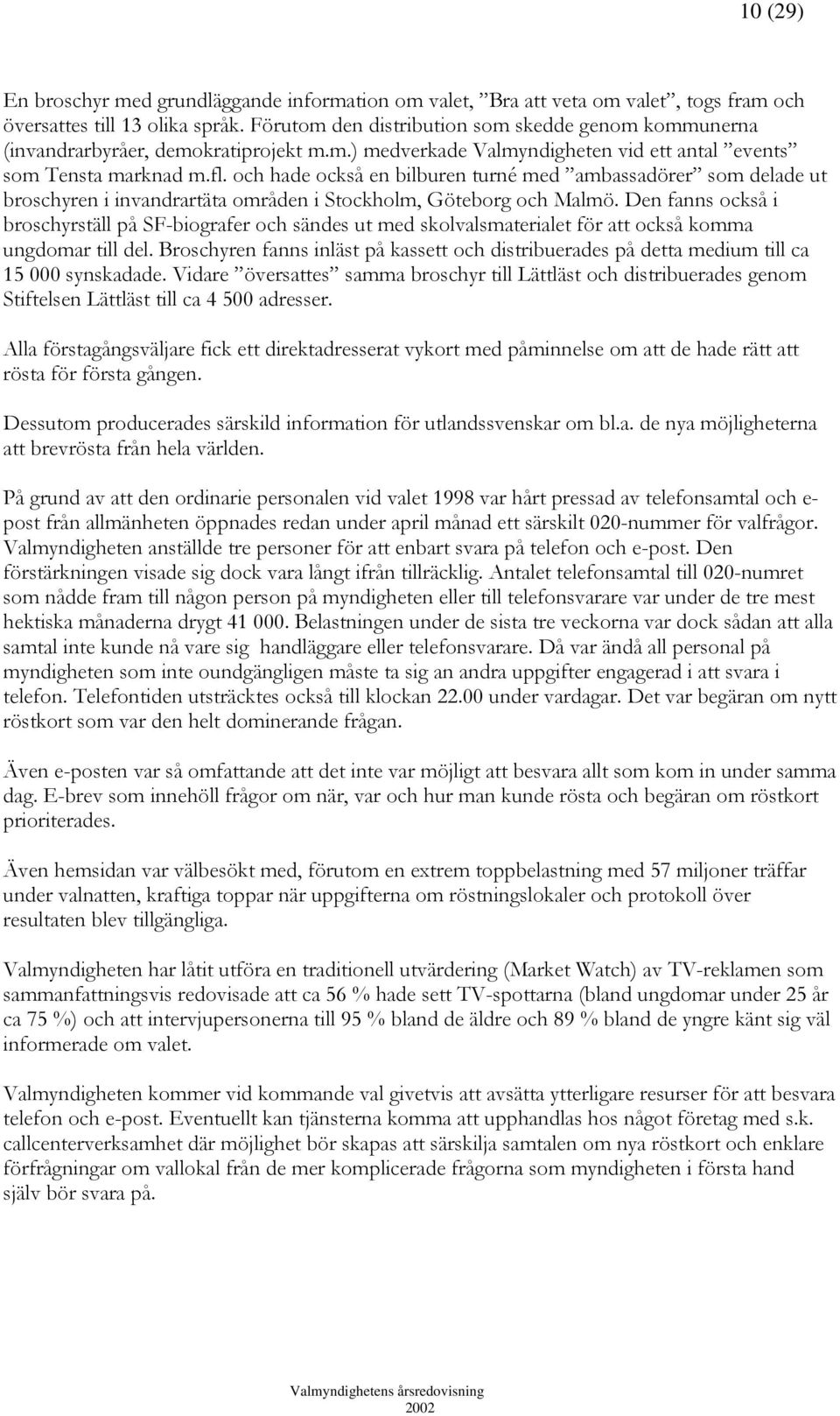 och hade också en bilburen turné med ambassadörer som delade ut broschyren i invandrartäta områden i Stockholm, Göteborg och Malmö.