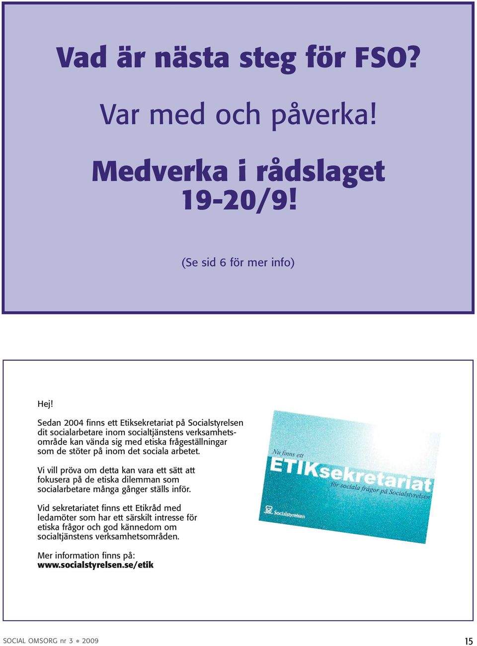 de stöter på inom det sociala arbetet. Vi vill pröva om detta kan vara ett sätt att fokusera på de etiska dilemman som socialarbetare många gånger ställs inför.