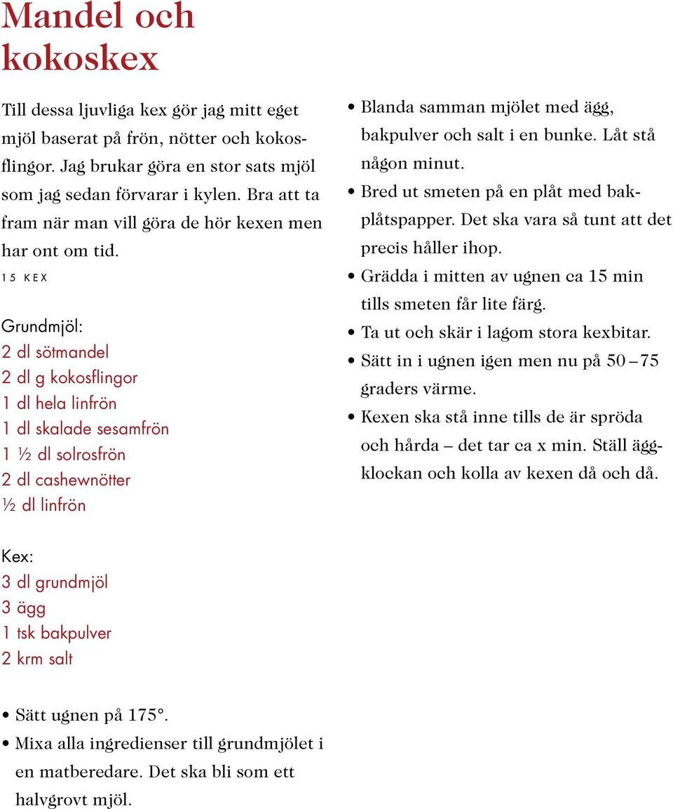 1 5 K E X Grundmjöl: 2 dl sötmandel 2 dl g kokosflingor 1 dl hela linfrön 1 dl skalade sesamfrön 1 ½ dl solrosfrön 2 dl cashewnötter ½ dl linfrön Blanda samman mjölet med ägg, bakpulver och salt i en