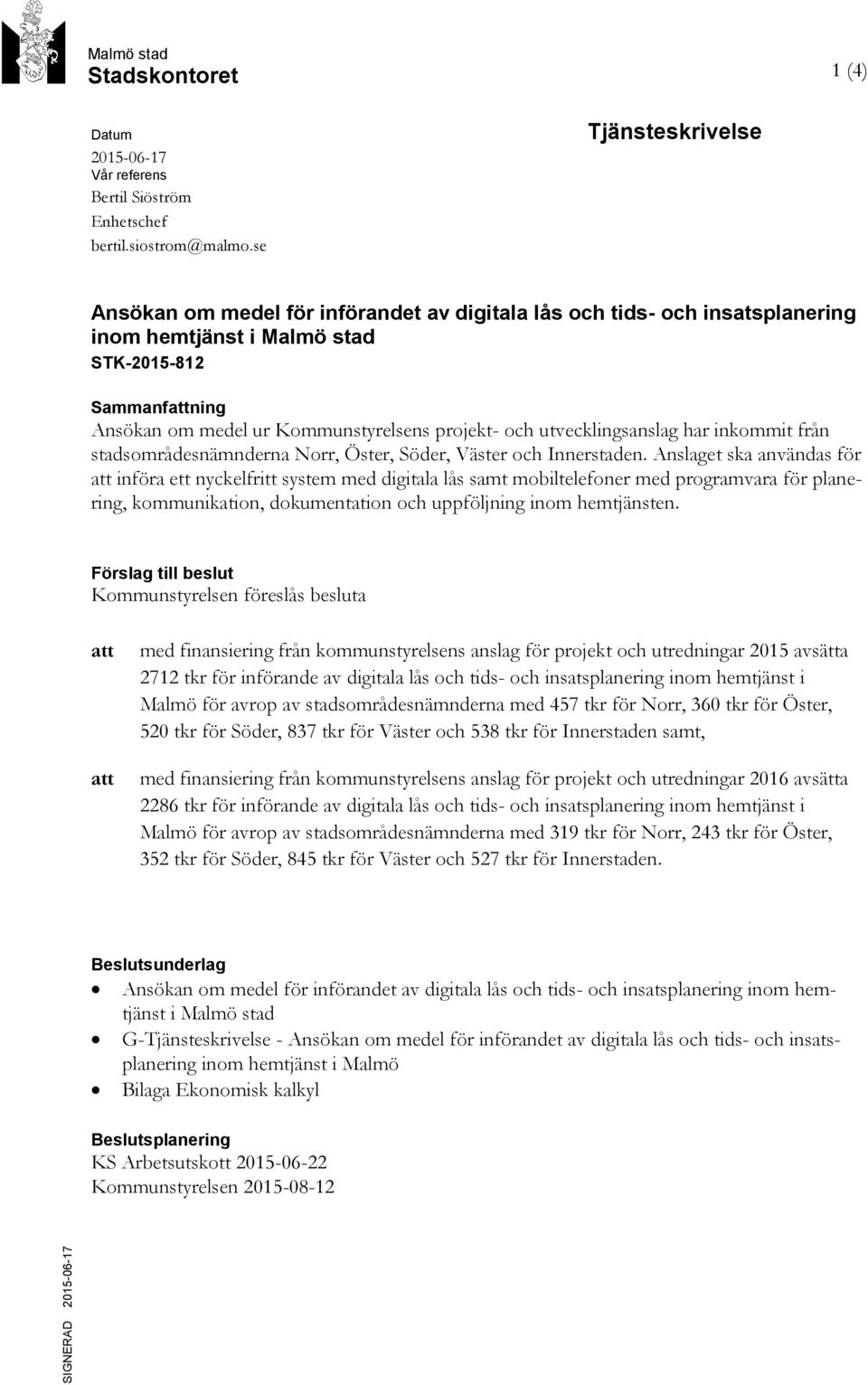 och utvecklingsanslag har inkommit från stadsområdesnämnderna Norr, Öster, Söder, Väster och Innerstaden.