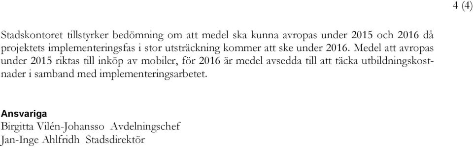 Medel att avropas under 2015 riktas till inköp av mobiler, för 2016 är medel avsedda till att täcka