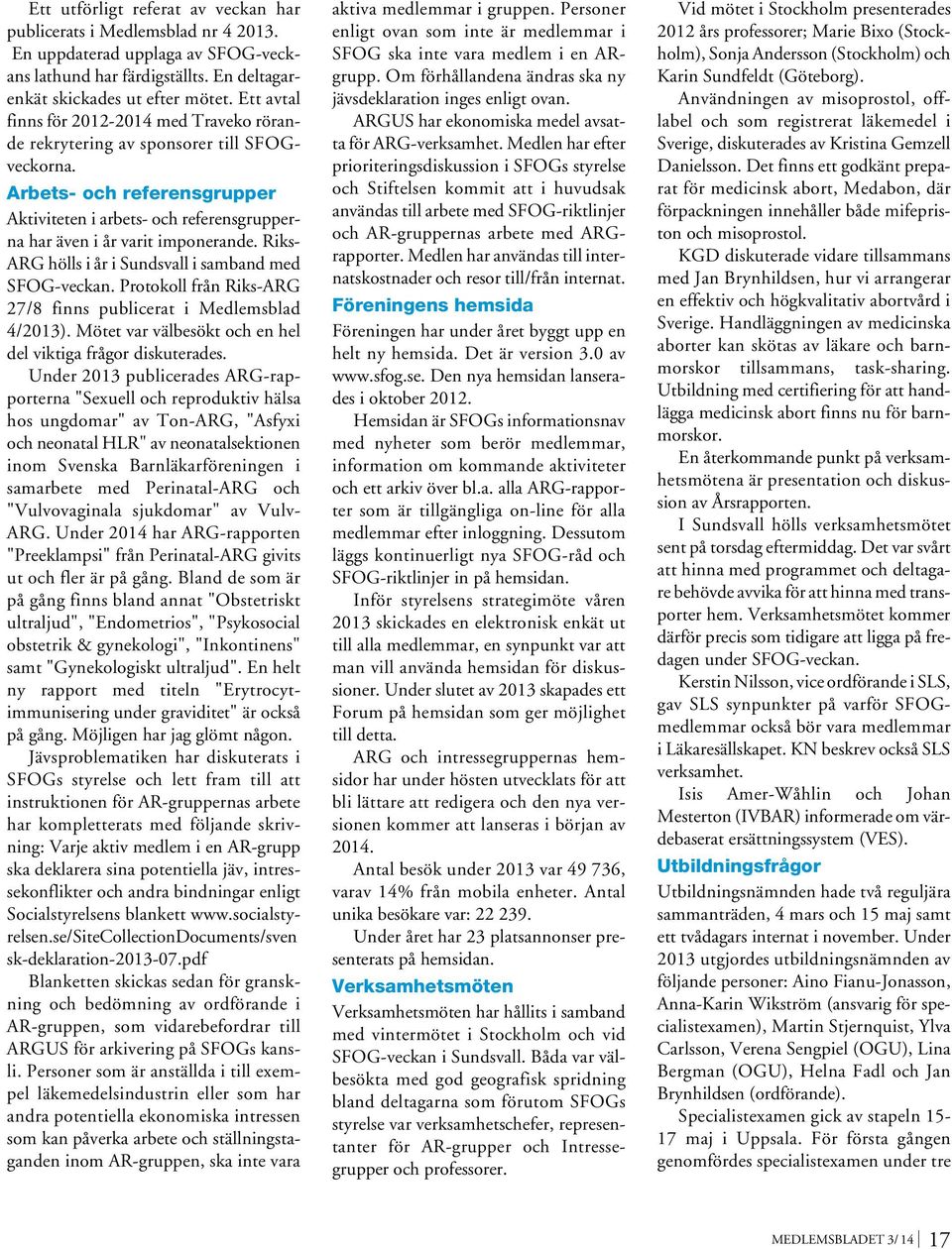 Riks- ARG hölls i år i Sundsvall i samband med SFOG-veckan. Protokoll från Riks-ARG 27/8 finns publicerat i Medlemsblad 4/2013). Mötet var välbesökt och en hel del viktiga frågor diskuterades.