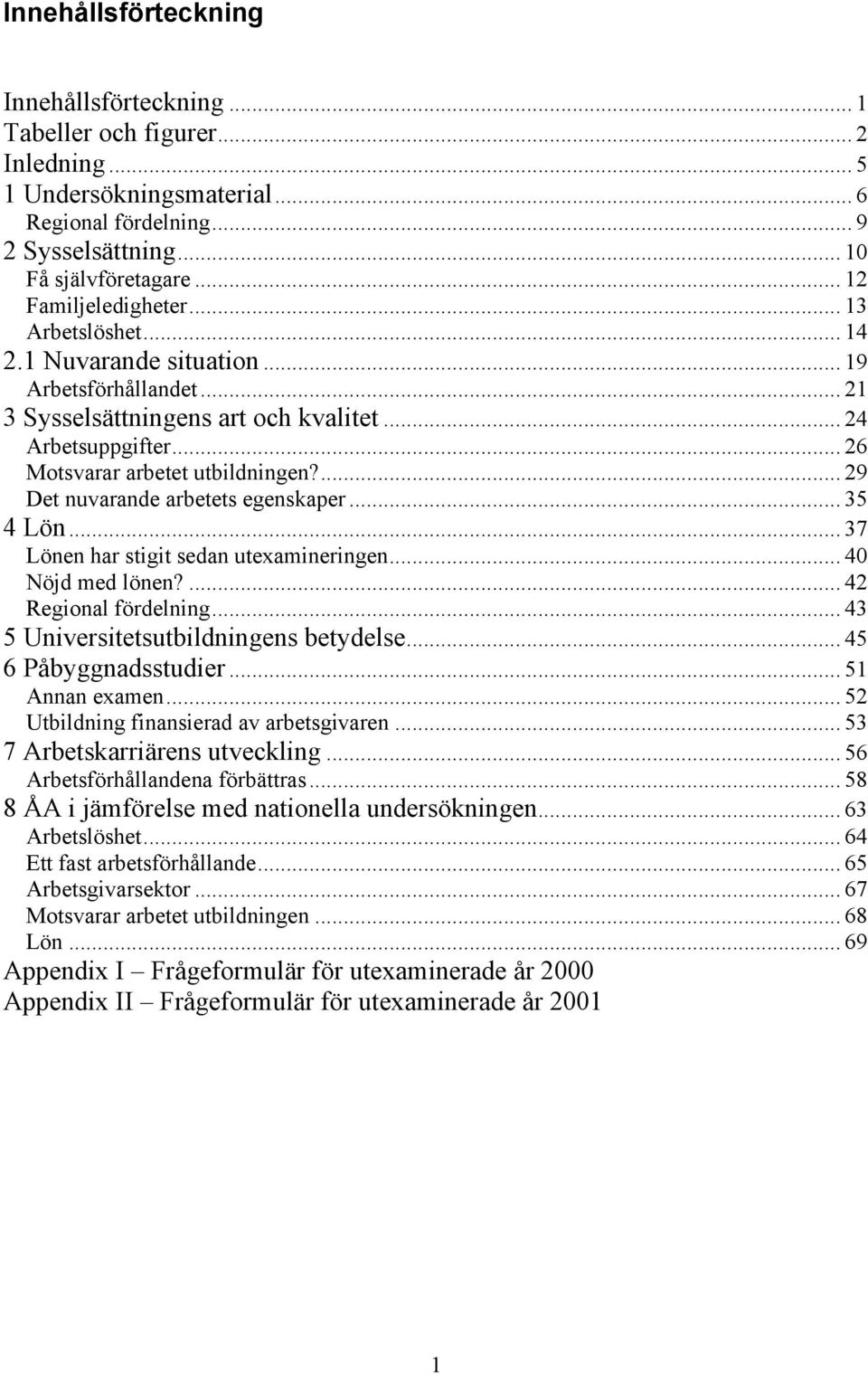 ... 29 Det nuvarande arbetets egenskaper... 35 4 Lön... 37 Lönen har stigit sedan utexamineringen... 40 Nöjd med lönen?... 42 Regional fördelning... 43 5 Universitetsutbildningens betydelse.