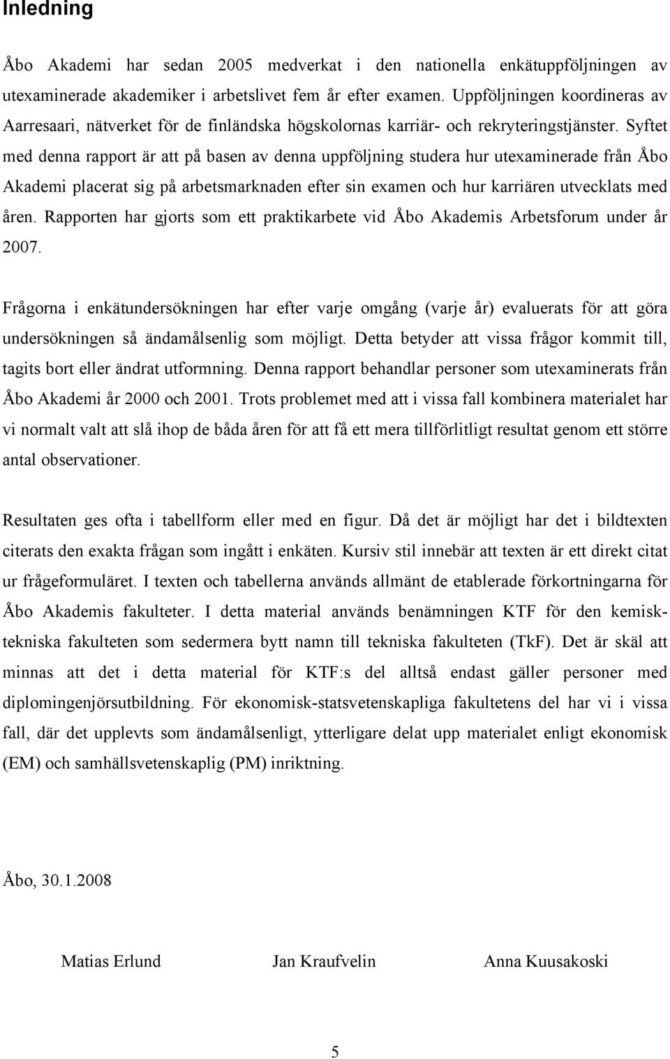 Syftet med denna rapport är att på basen av denna uppföljning studera hur utexaminerade från Åbo Akademi placerat sig på arbetsmarknaden efter sin examen och hur karriären utvecklats med åren.