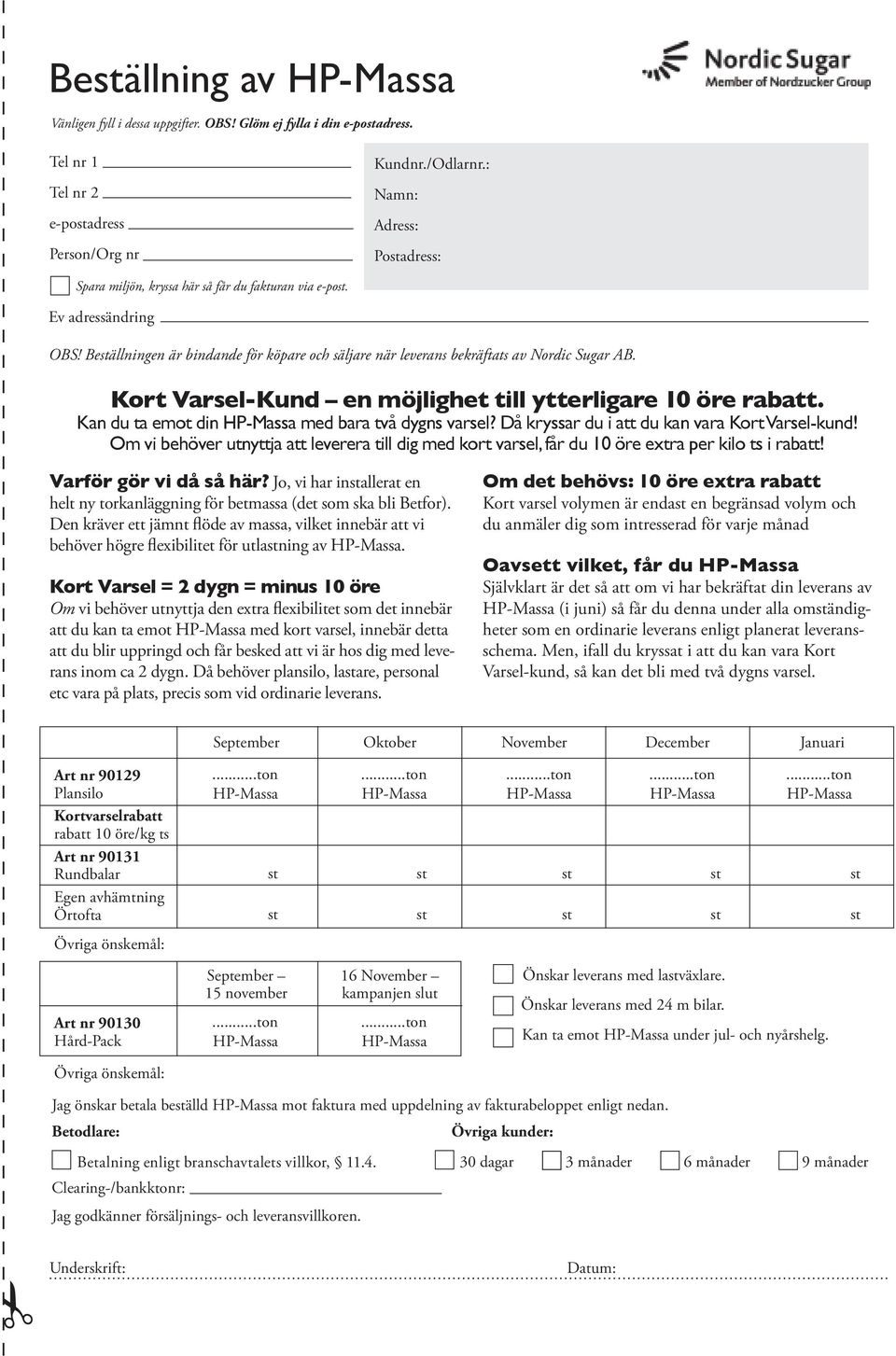 Kort Varsel-Kund en möjlighet till ytterligare 10 öre rabatt. Kan du ta emot din med bara två dygns varsel? Då kryssar du i att du kan vara Kort Varsel-kund!