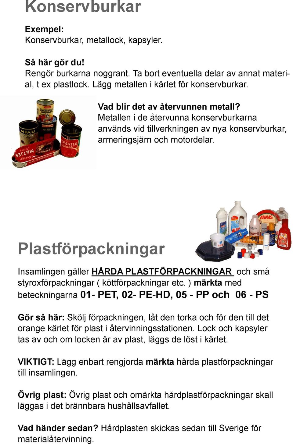 Plastförpackningar Insamlingen gäller HÅRDA PLASTFÖRPACKNINGAR och små styroxförpackningar ( köttförpackningar etc.