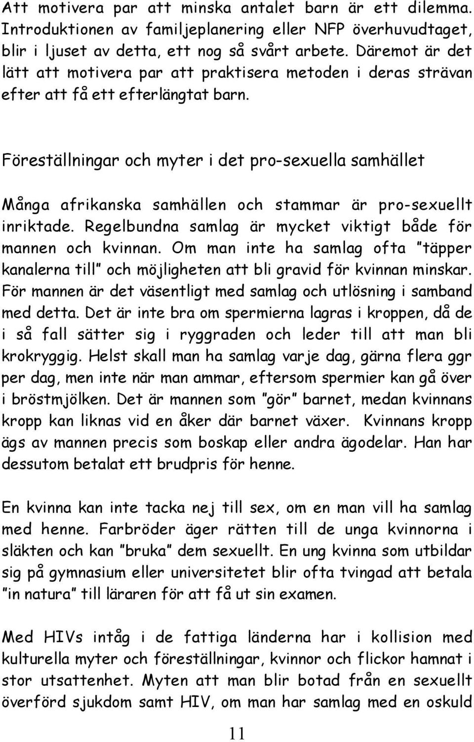 Föreställningar och myter i det pro-sexuella samhället Många afrikanska samhällen och stammar är pro-sexuellt inriktade. Regelbundna samlag är mycket viktigt både för mannen och kvinnan.