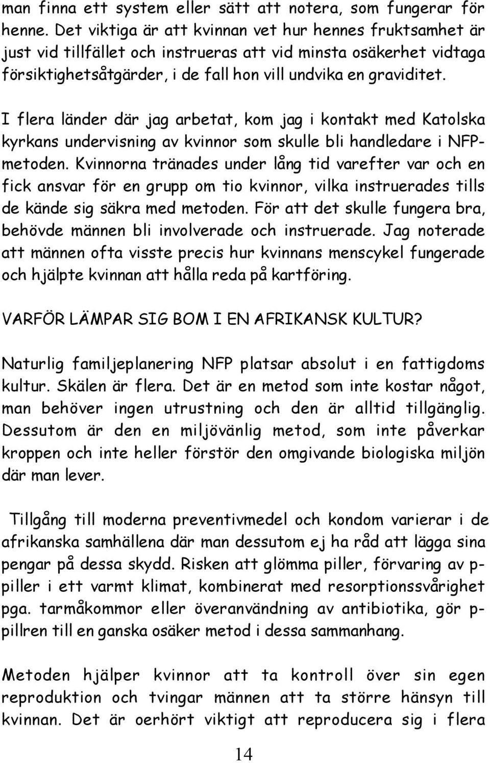 I flera länder där jag arbetat, kom jag i kontakt med Katolska kyrkans undervisning av kvinnor som skulle bli handledare i NFPmetoden.