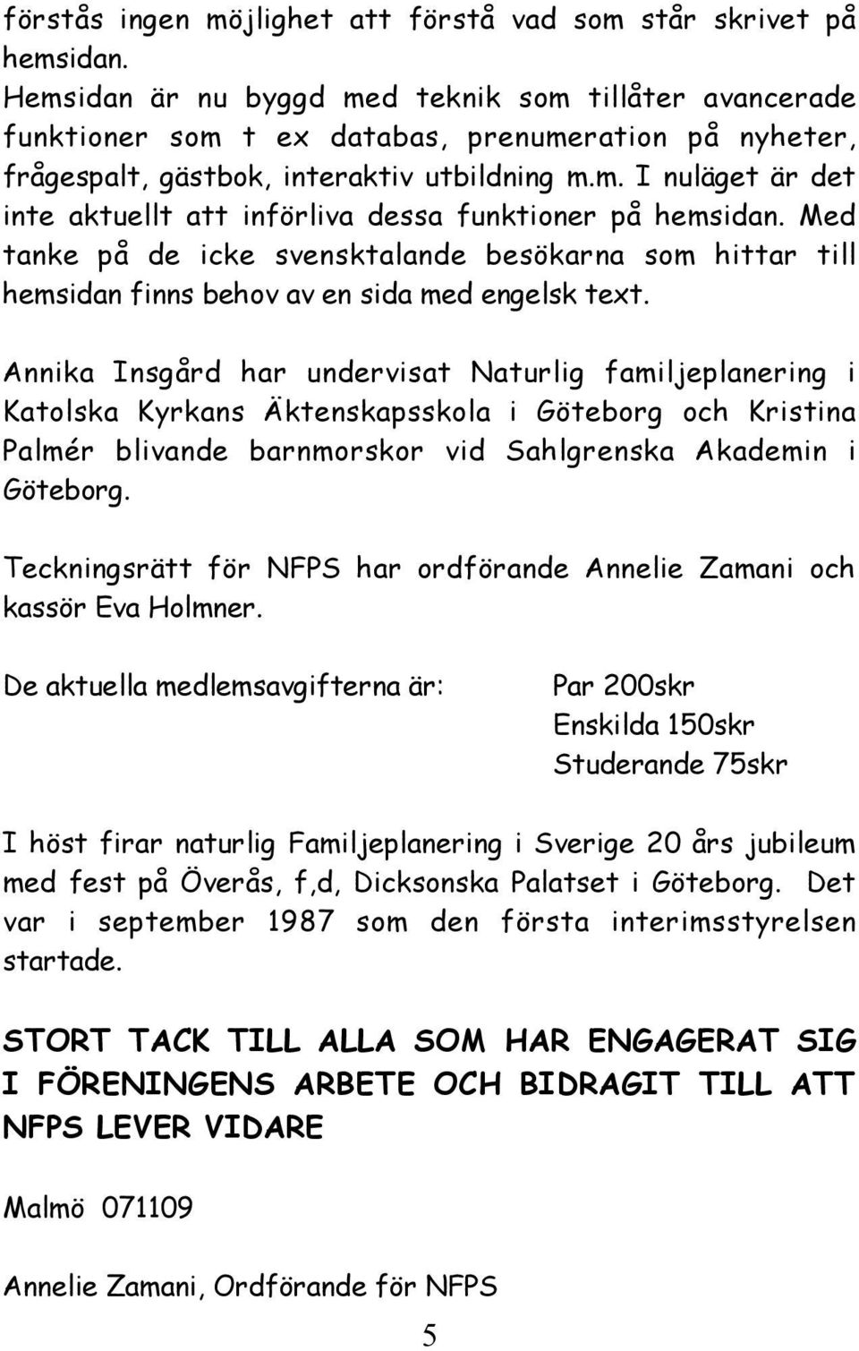 Med tanke på de icke svensktalande besökarna som hittar till hemsidan finns behov av en sida med engelsk text.