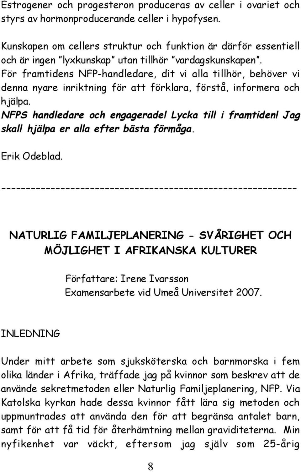 För framtidens NFP-handledare, dit vi alla tillhör, behöver vi denna nyare inriktning för att förklara, förstå, informera och hjälpa. NFPS handledare och engagerade! Lycka till i framtiden!