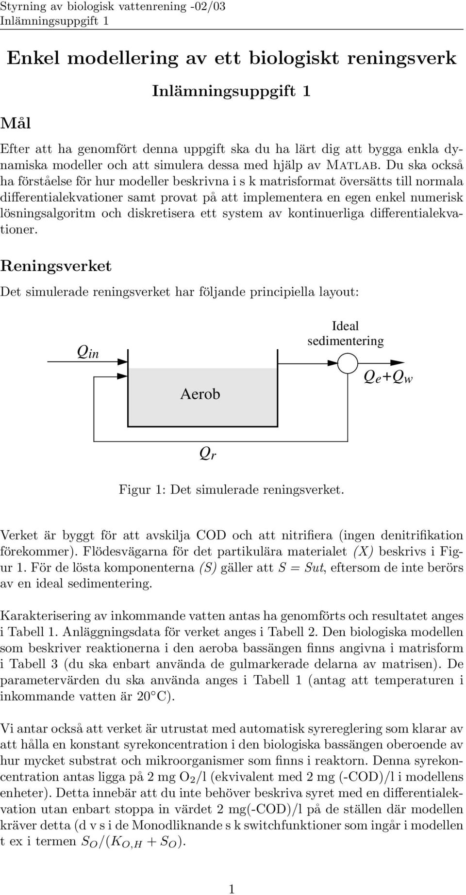 Du ska också ha förståelse för hur modeller beskrivna i s k matrisformat översätts till normala differentialekvationer samt provat på att implementera en egen enkel numerisk lösningsalgoritm och