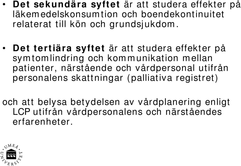 Det tertiära syftet är att studera effekter på symtomlindring och kommunikation mellan patienter,