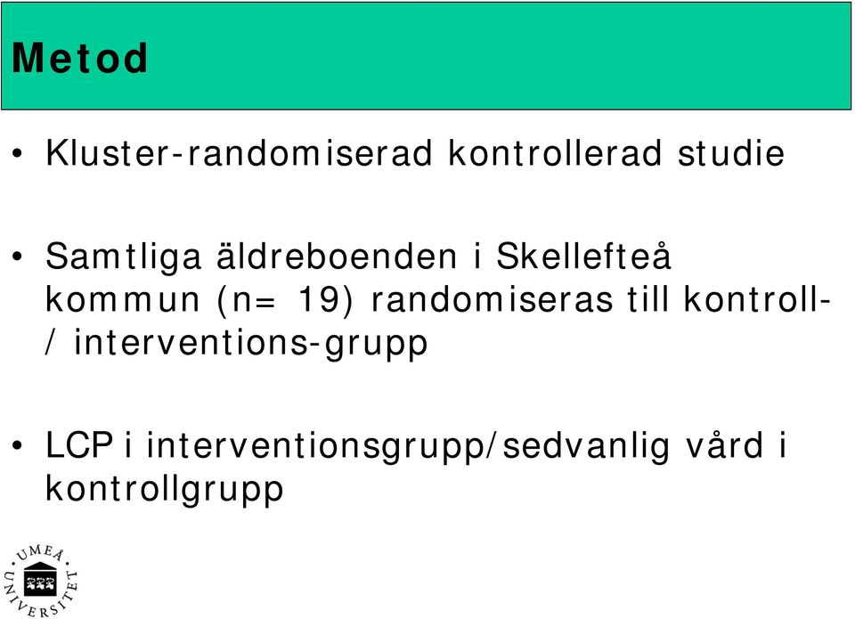 randomiseras till kontroll- / interventions-grupp