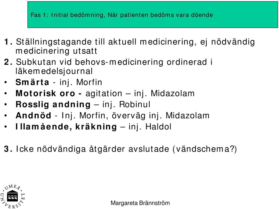 Subkutan vid behovs-medicinering ordinerad i läkemedelsjournal Smärta - inj.