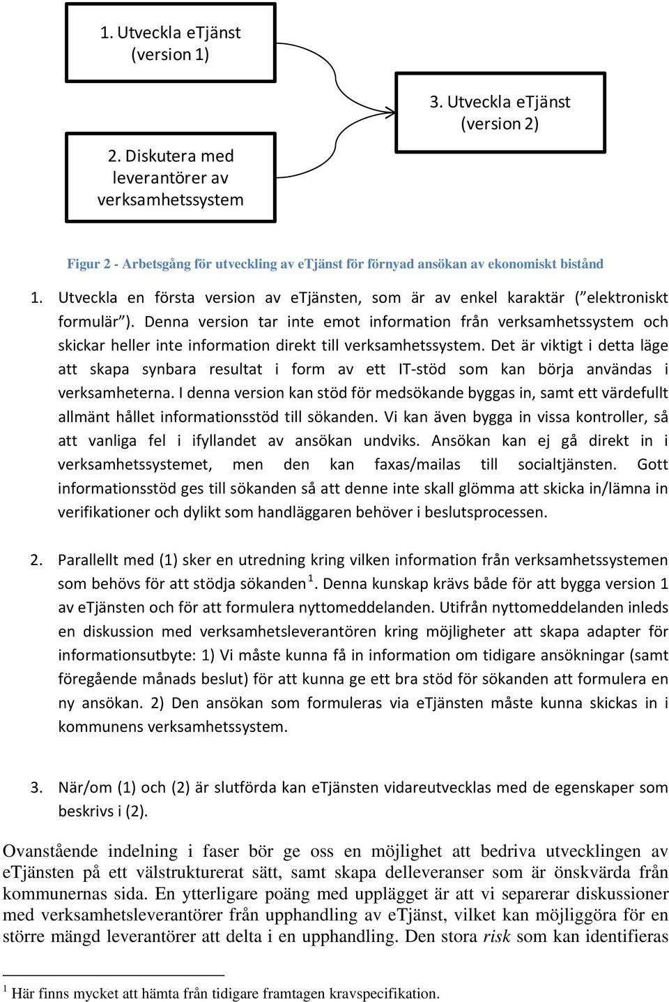 Utveckla en första version av etjänsten, som är av enkel karaktär ( elektroniskt formulär ).