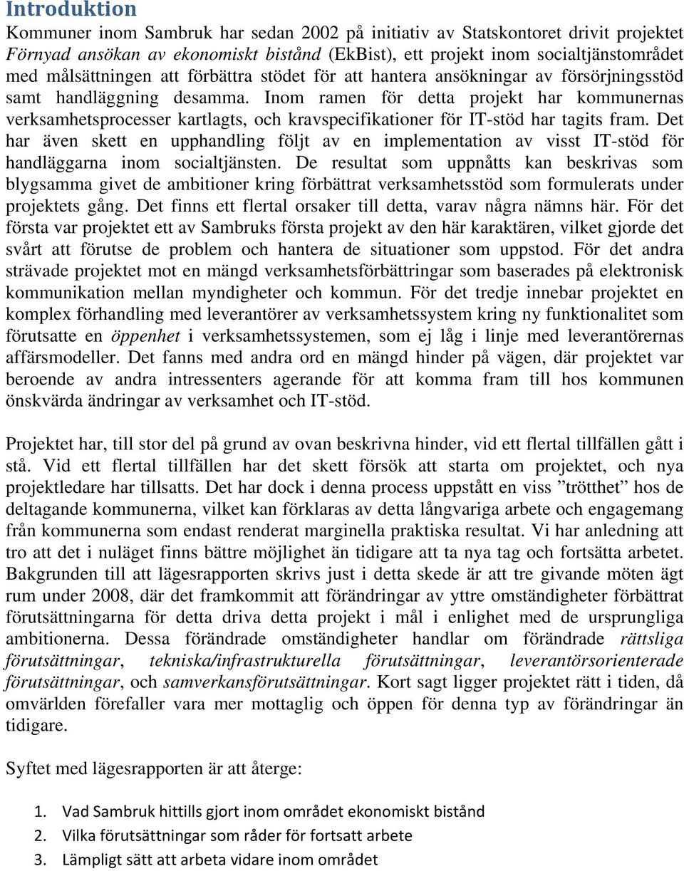 Inom ramen för detta projekt har kommunernas verksamhetsprocesser kartlagts, och kravspecifikationer för IT-stöd har tagits fram.