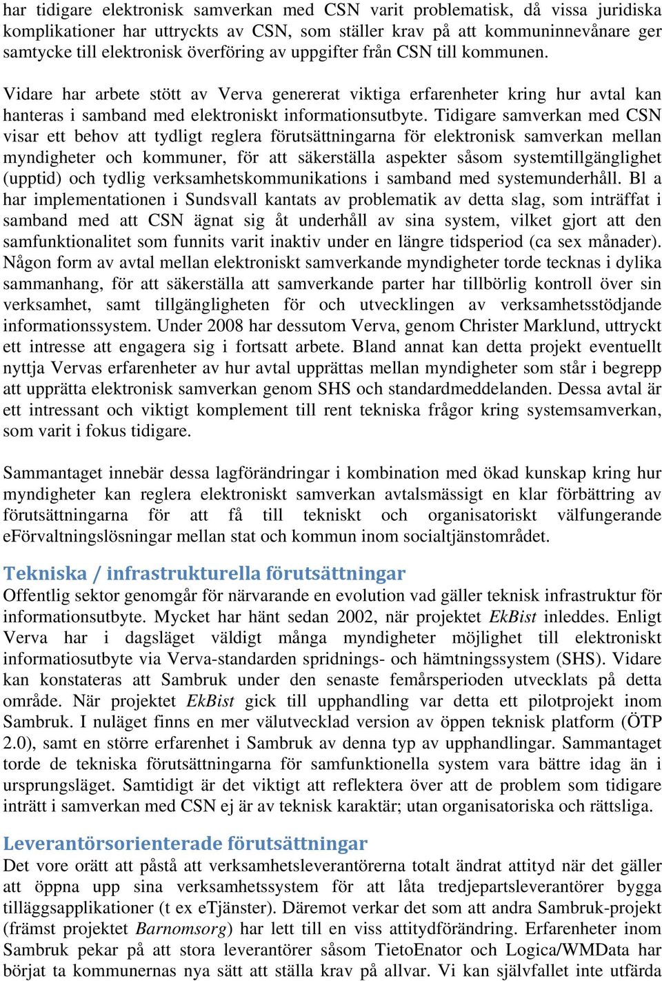 Tidigare samverkan med CSN visar ett behov att tydligt reglera förutsättningarna för elektronisk samverkan mellan myndigheter och kommuner, för att säkerställa aspekter såsom systemtillgänglighet