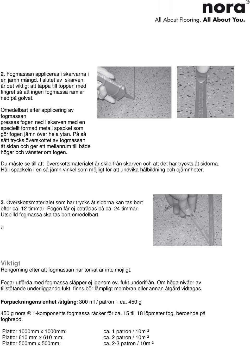 På så sätt trycks överskottet av fogmassan åt sidan och ger ett mellanrum till både höger och vänster om fogen.