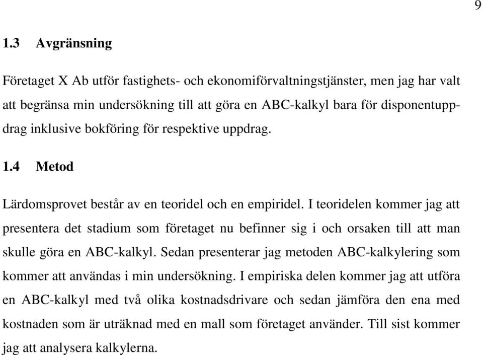 I teoridelen kommer jag att presentera det stadium som företaget nu befinner sig i och orsaken till att man skulle göra en ABC-kalkyl.