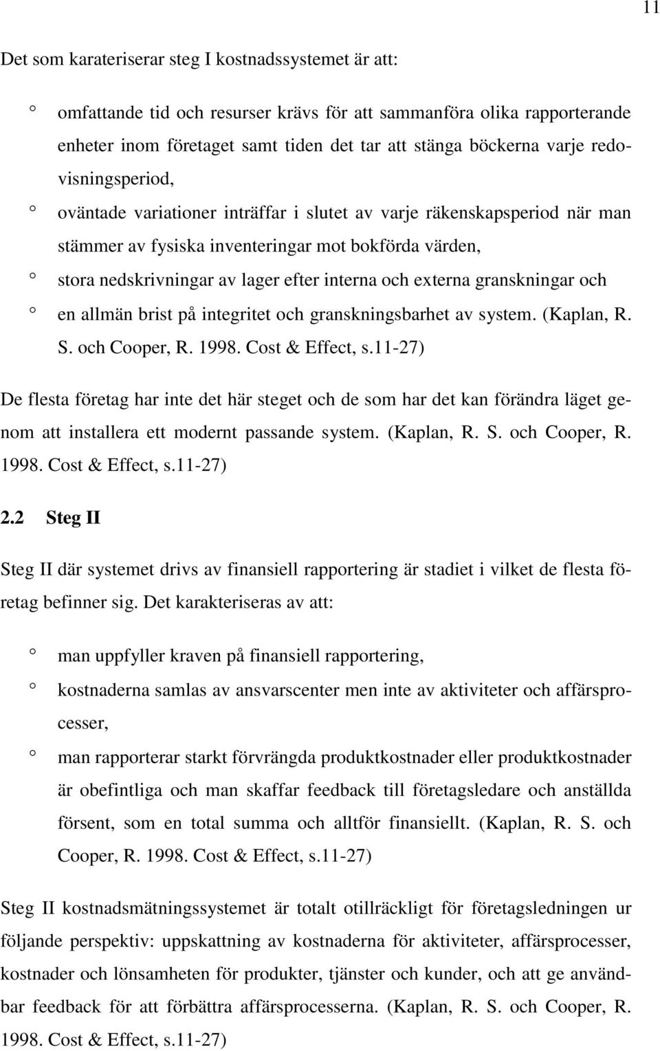 externa granskningar och en allmän brist på integritet och granskningsbarhet av system. (Kaplan, R. S. och Cooper, R. 1998. Cost & Effect, s.