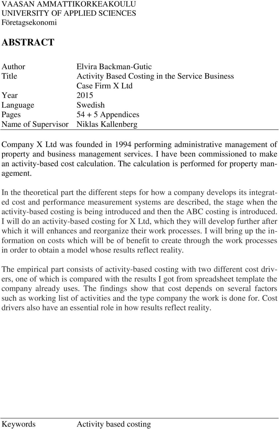 I have been commissioned to make an activity-based cost calculation. The calculation is performed for property management.