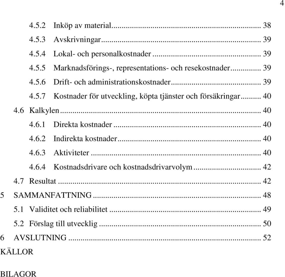 .. 40 4.6.2 Indirekta kostnader... 40 4.6.3 Aktiviteter... 40 4.6.4 Kostnadsdrivare och kostnadsdrivarvolym... 42 4.7 Resultat.