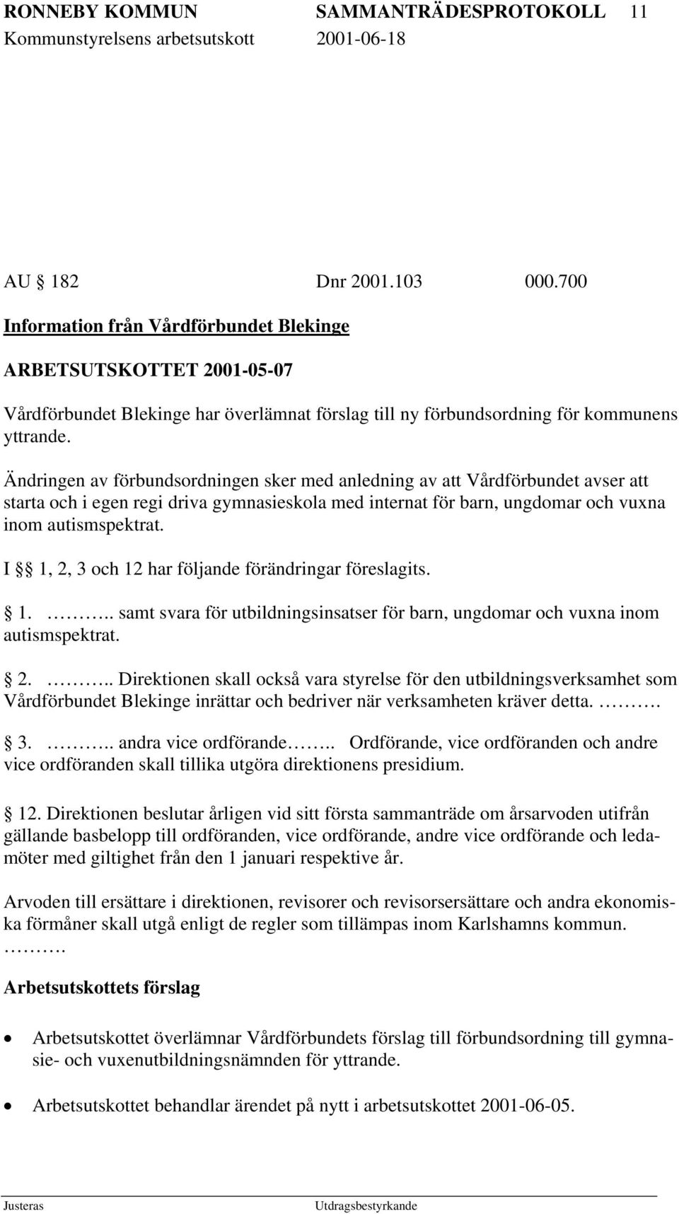 Ändringen av förbundsordningen sker med anledning av att Vårdförbundet avser att starta och i egen regi driva gymnasieskola med internat för barn, ungdomar och vuxna inom autismspektrat.