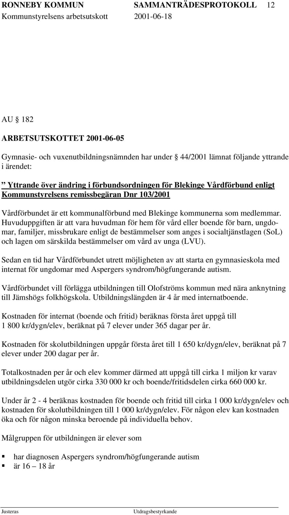 Huvuduppgiften är att vara huvudman för hem för vård eller boende för barn, ungdomar, familjer, missbrukare enligt de bestämmelser som anges i socialtjänstlagen (SoL) och lagen om särskilda