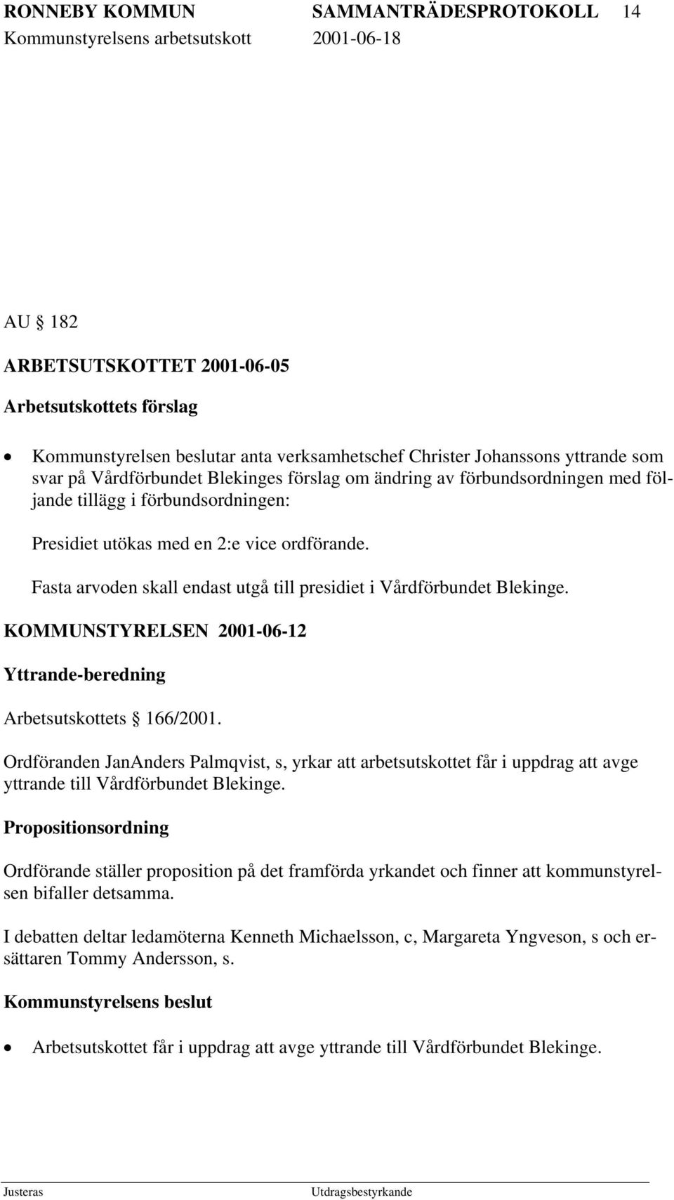 Fasta arvoden skall endast utgå till presidiet i Vårdförbundet Blekinge. KOMMUNSTYRELSEN 2001-06-12 Yttrande-beredning Arbetsutskottets 166/2001.