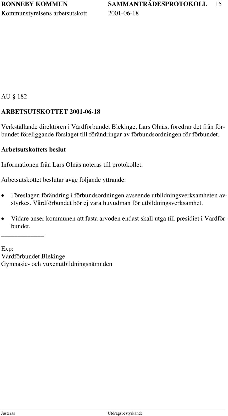 Arbetsutskottet beslutar avge följande yttrande: Föreslagen förändring i förbundsordningen avseende utbildningsverksamheten avstyrkes.