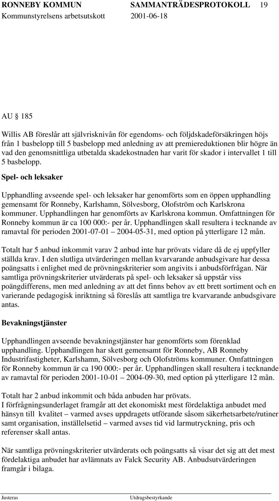 Spel- och leksaker Upphandling avseende spel- och leksaker har genomförts som en öppen upphandling gemensamt för Ronneby, Karlshamn, Sölvesborg, Olofström och Karlskrona kommuner.