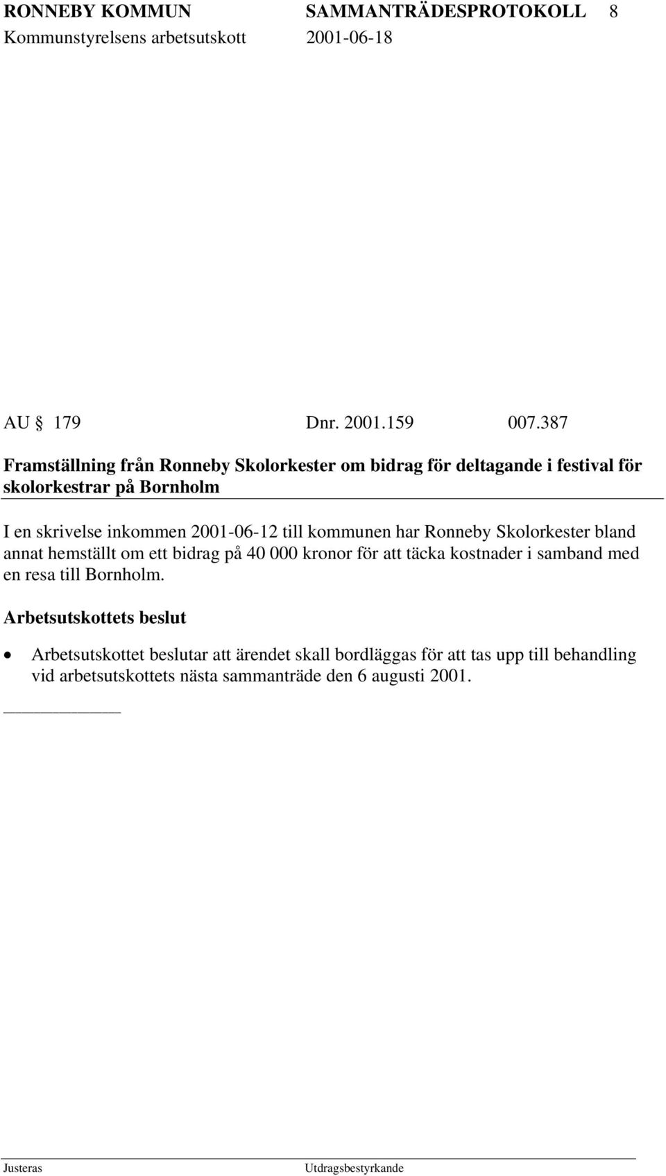 inkommen 2001-06-12 till kommunen har Ronneby Skolorkester bland annat hemställt om ett bidrag på 40 000 kronor för att täcka