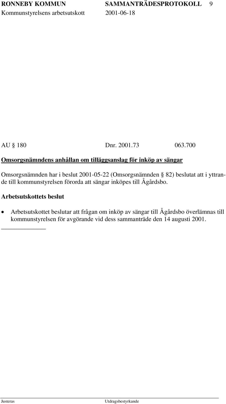 (Omsorgsnämnden 82) beslutat att i yttrande till kommunstyrelsen förorda att sängar inköpes till Ågårdsbo.