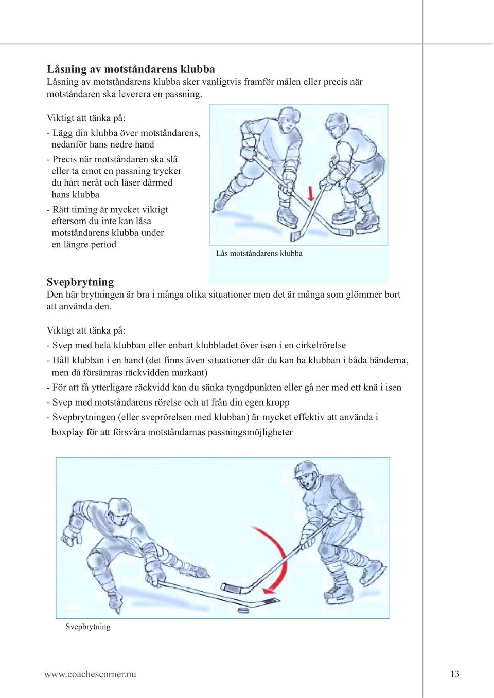 viktigt eftersom du inte kan låsa motståndarens klubba under en längre period Lås motståndarens klubba Svepbrytning Den här brytningen är bra i många olika situationer men det är många som glömmer