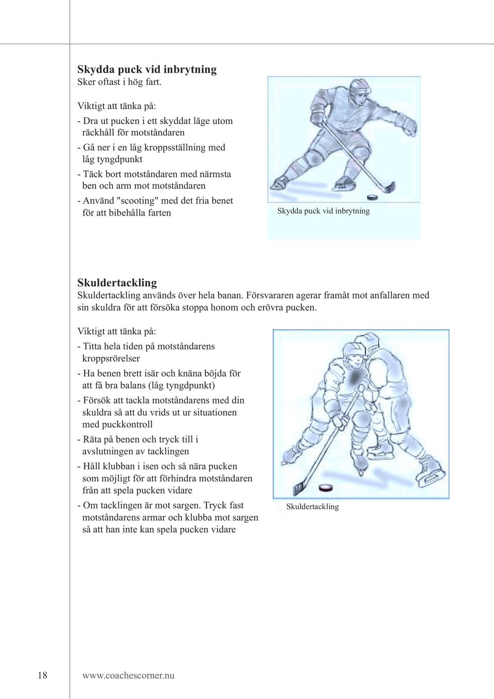 "scooting" med det fria benet för att bibehålla farten Skydda puck vid inbrytning Skuldertackling Skuldertackling används över hela banan.