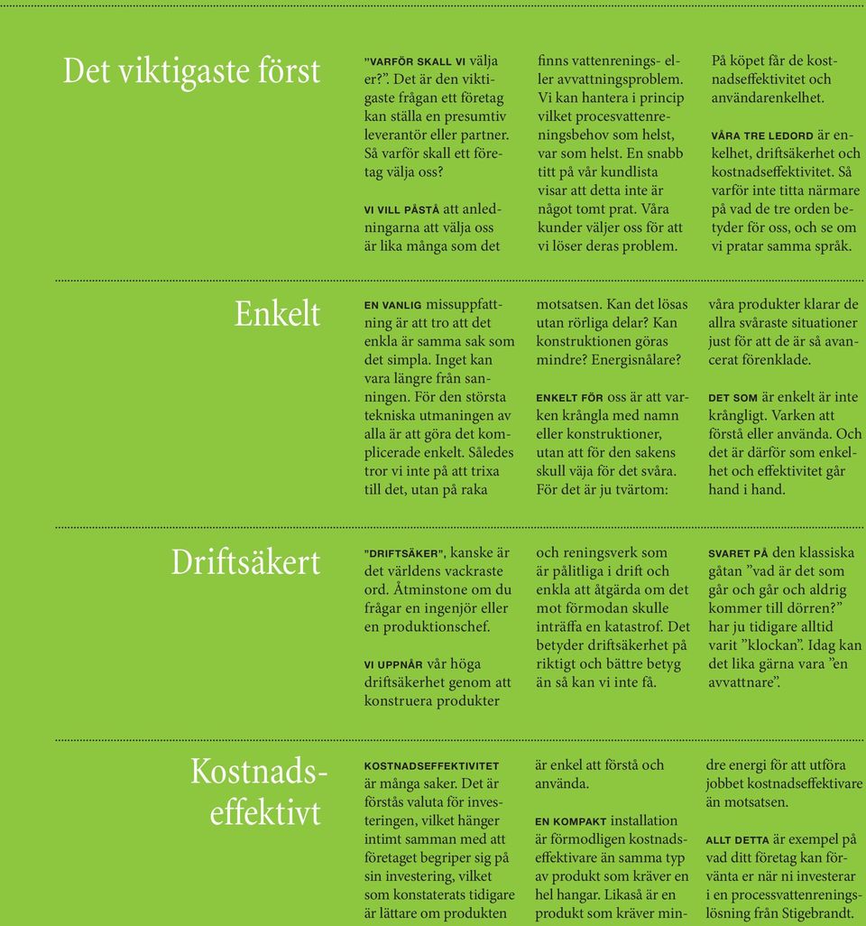 En snabb titt på vår kundlista visar att detta inte är något tomt prat. Våra kunder väljer oss för att vi löser deras problem. På köpet får de kostnadseffektivitet och användarenkelhet.