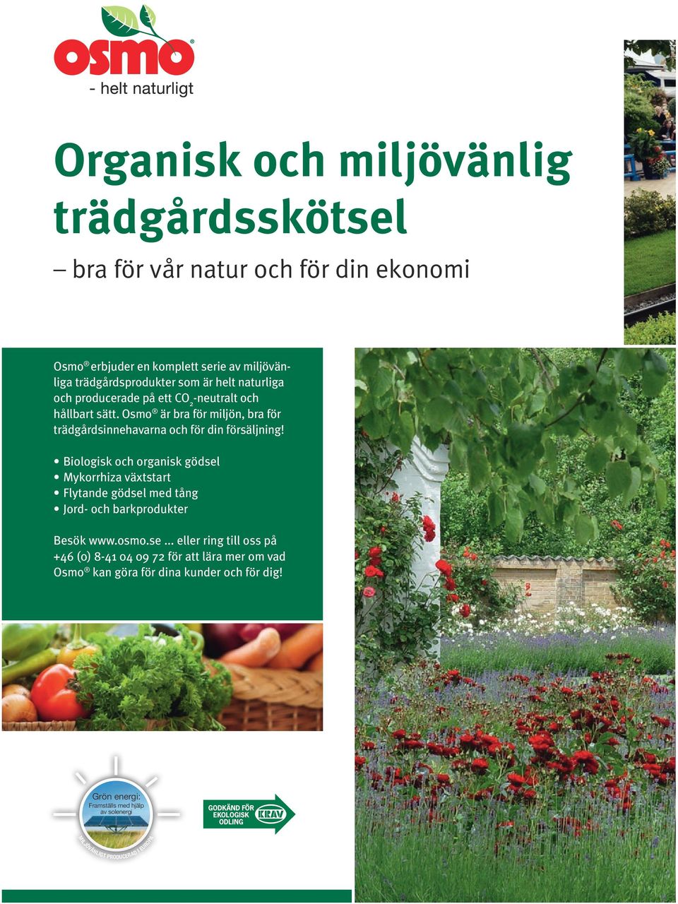 Biologisk och organisk gödsel Mykorrhiza växtstart Flytande gödsel med tång Jord- och barkprodukter Besök www.osmo.se... eller ring till oss på +46 (0) 8-41 04 09 72 för att lära mer om vad Osmo kan göra för dina kunder och för dig!