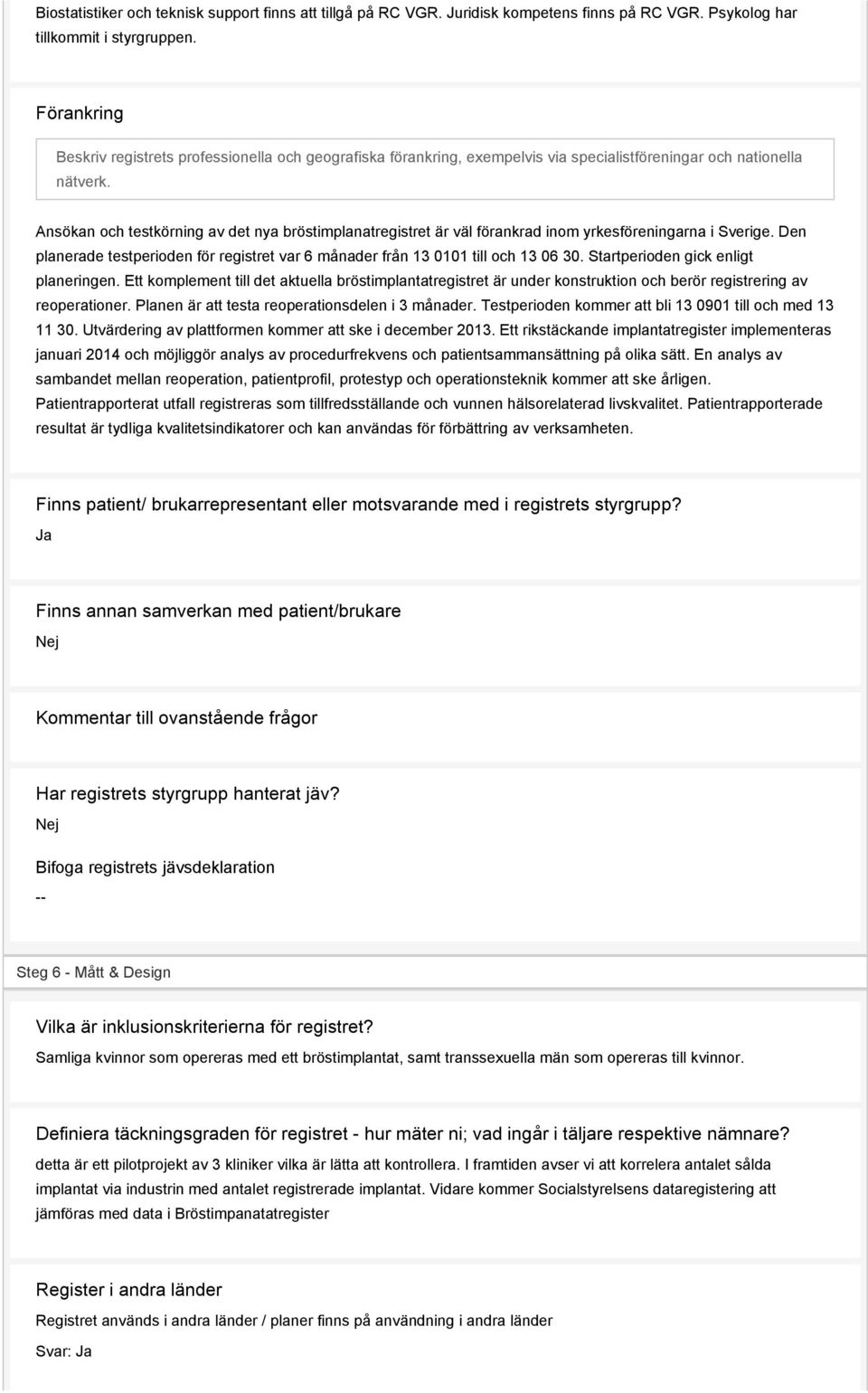 Ansökan och testkörning av det nya bröstimplanatregistret är väl förankrad inom yrkesföreningarna i Sverige. Den planerade testperioden för registret var 6 månader från 13 0101 till och 13 06 30.